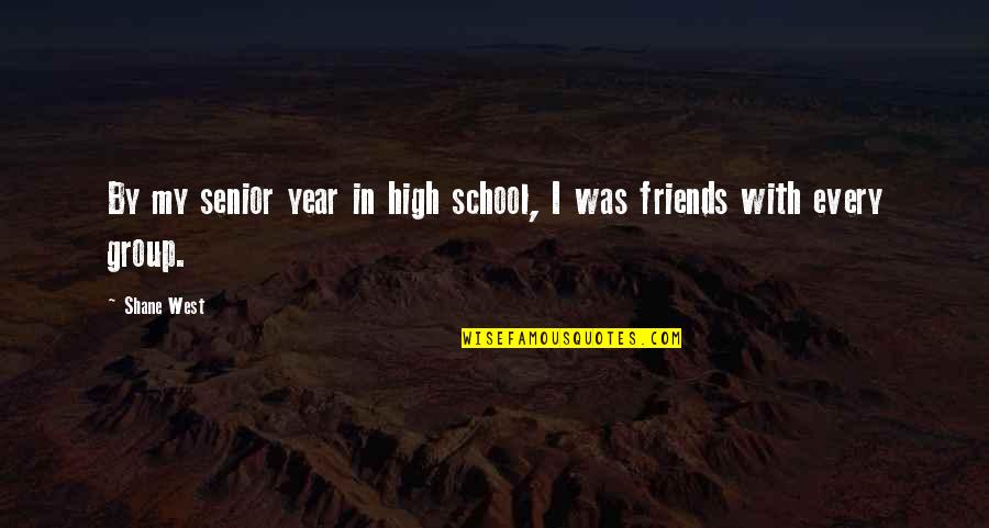 5 Friends Group Quotes By Shane West: By my senior year in high school, I