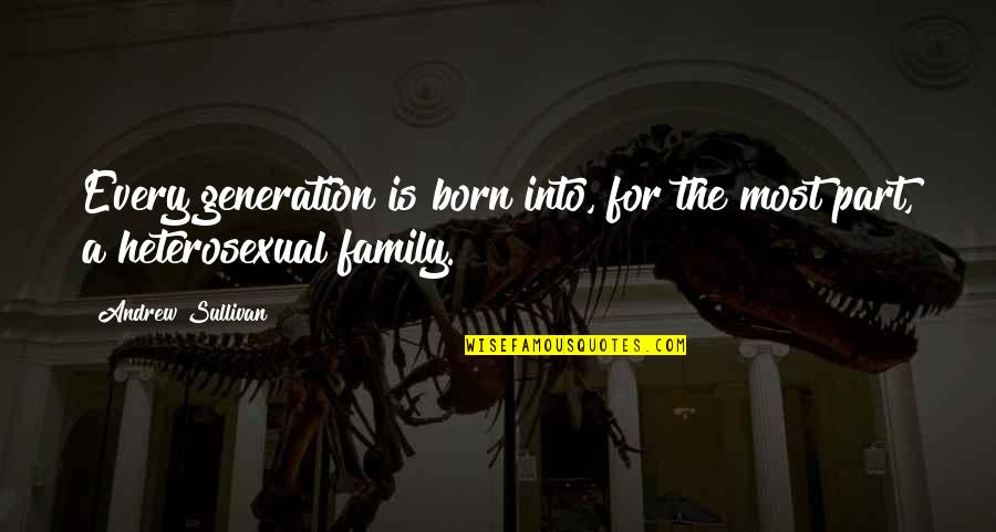 5 Generations Family Quotes By Andrew Sullivan: Every generation is born into, for the most 5 Generations Family Quotes By Andrew Sullivan: Every generation is born into, for the most