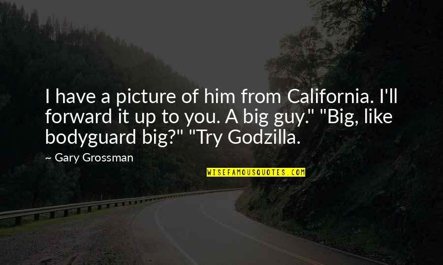 5 Godzilla Quotes By Gary Grossman: I have a picture of him from California. 5 Godzilla Quotes By Gary Grossman: I have a picture of him from California.