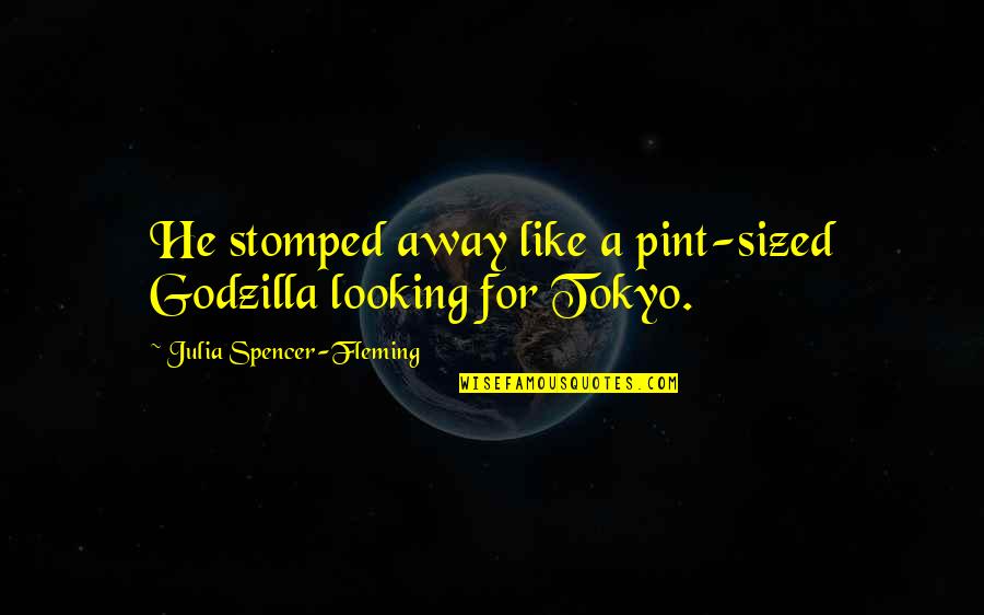 5 Godzilla Quotes By Julia Spencer-Fleming: He stomped away like a pint-sized Godzilla looking 5 Godzilla Quotes By Julia Spencer-Fleming: He stomped away like a pint-sized Godzilla looking
