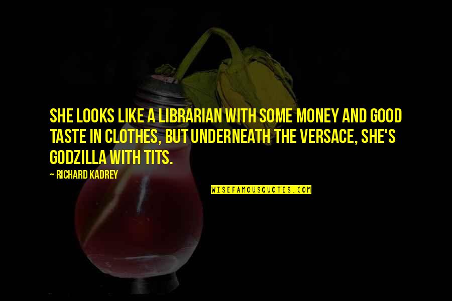 5 Godzilla Quotes By Richard Kadrey: She looks like a librarian with some money 5 Godzilla Quotes By Richard Kadrey: She looks like a librarian with some money