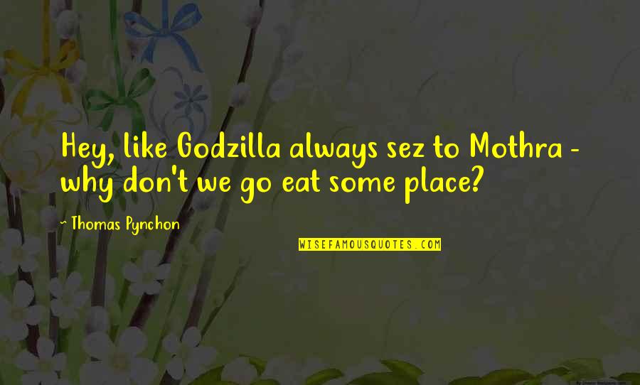 5 Godzilla Quotes By Thomas Pynchon: Hey, like Godzilla always sez to Mothra -