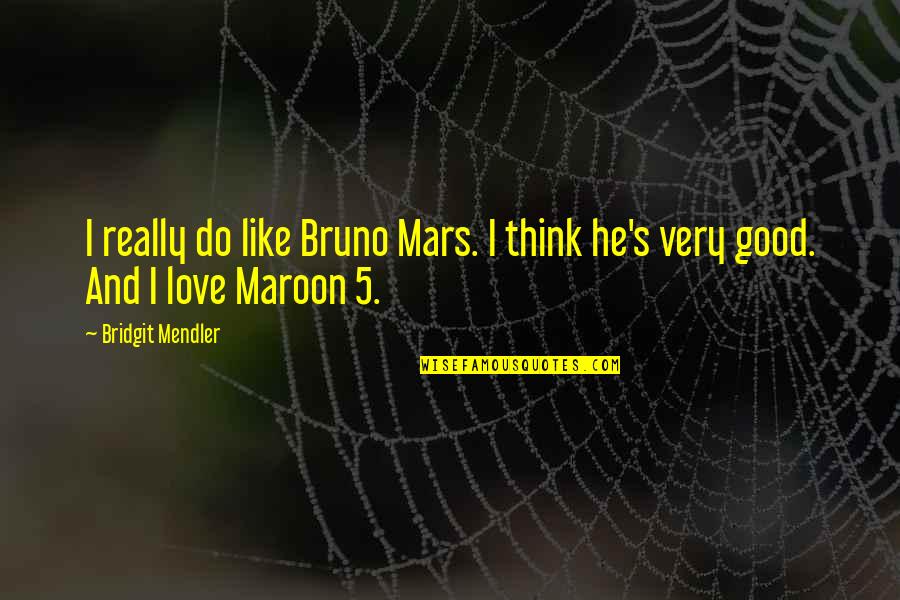 5 Good Quotes By Bridgit Mendler: I really do like Bruno Mars. I think