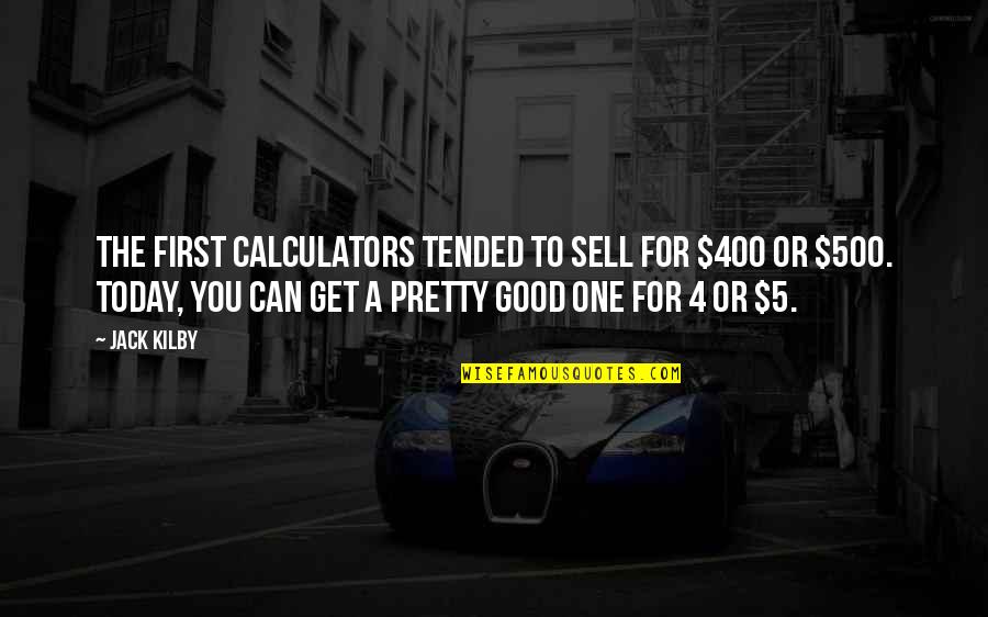5 Good Quotes By Jack Kilby: The first calculators tended to sell for $400 5 Good Quotes By Jack Kilby: The first calculators tended to sell for $400
