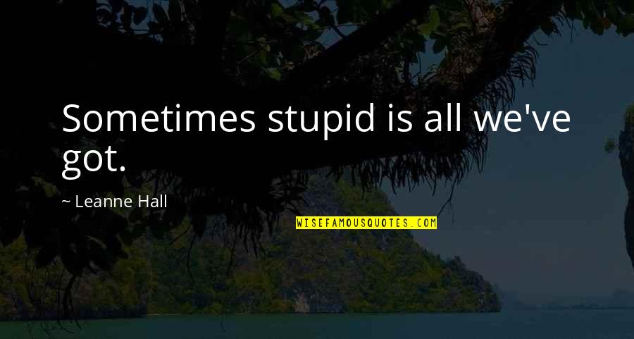 5 Great Speeches Quotes By Leanne Hall: Sometimes stupid is all we've got. 5 Great Speeches Quotes By Leanne Hall: Sometimes stupid is all we've got.