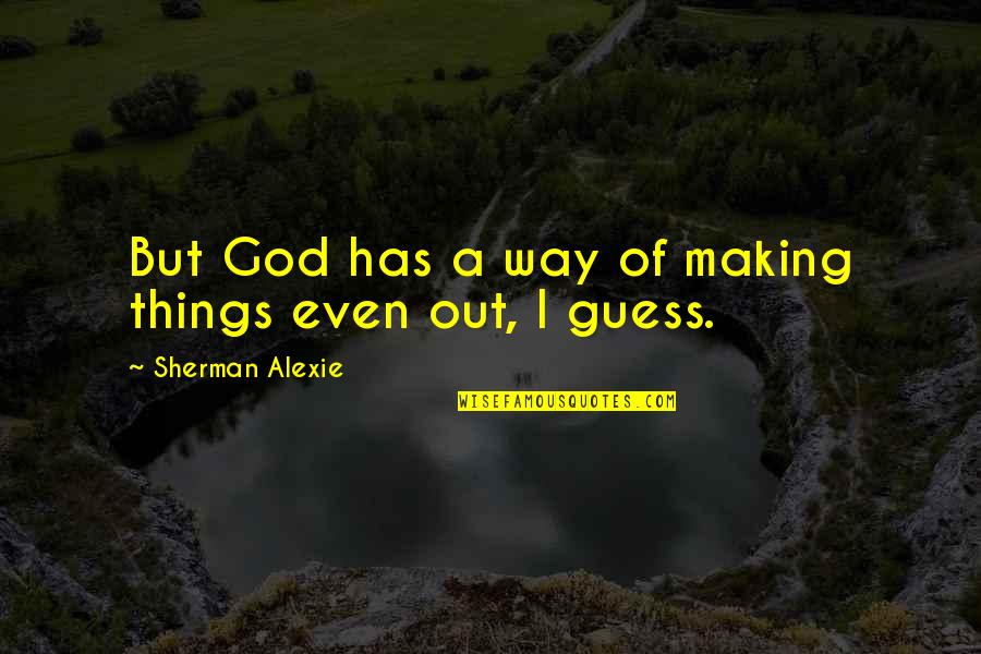 5 Heartbeats Eddie Kane Quotes By Sherman Alexie: But God has a way of making things 5 Heartbeats Eddie Kane Quotes By Sherman Alexie: But God has a way of making things