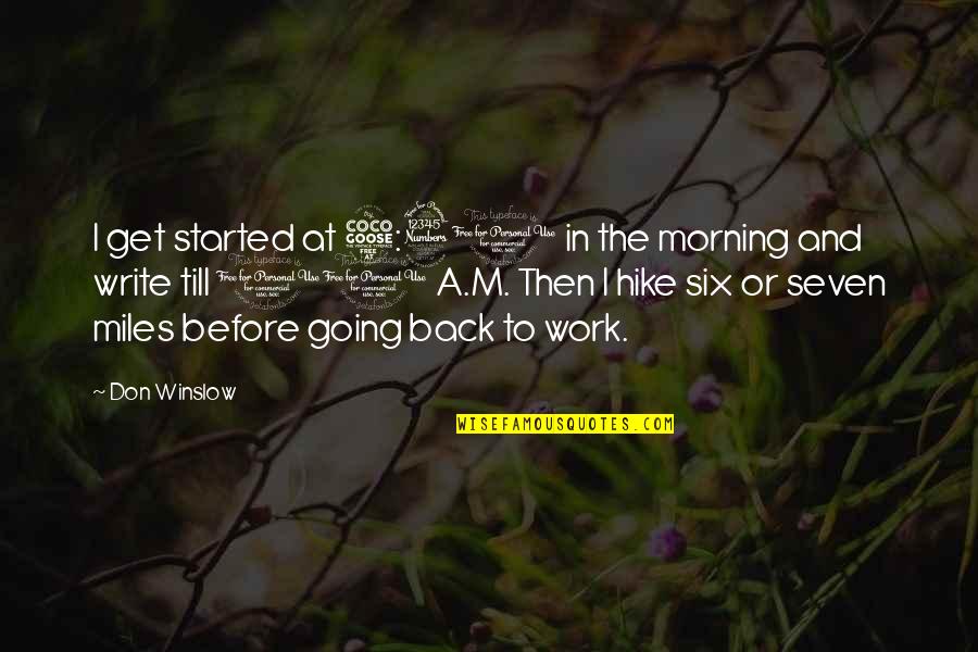 5 In The Morning Quotes By Don Winslow: I get started at 5:30 in the morning 5 In The Morning Quotes By Don Winslow: I get started at 5:30 in the morning
