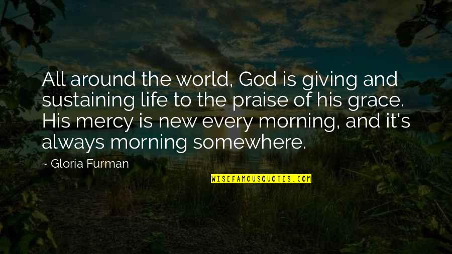 5 In The Morning Quotes By Gloria Furman: All around the world, God is giving and 5 In The Morning Quotes By Gloria Furman: All around the world, God is giving and