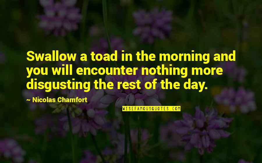 5 In The Morning Quotes By Nicolas Chamfort: Swallow a toad in the morning and you 5 In The Morning Quotes By Nicolas Chamfort: Swallow a toad in the morning and you