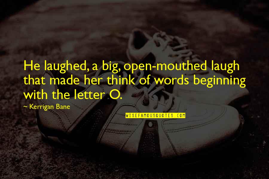 5 Letter Words Quotes By Kerrigan Bane: He laughed, a big, open-mouthed laugh that made