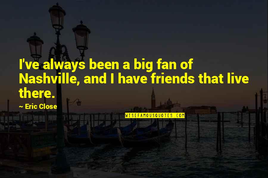 5 Live Quotes By Eric Close: I've always been a big fan of Nashville,