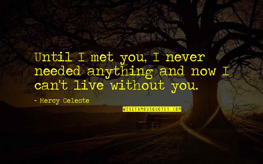 5 Live Quotes By Mercy Celeste: Until I met you, I never needed anything