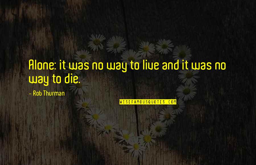 5 Live Quotes By Rob Thurman: Alone: it was no way to live and 5 Live Quotes By Rob Thurman: Alone: it was no way to live and