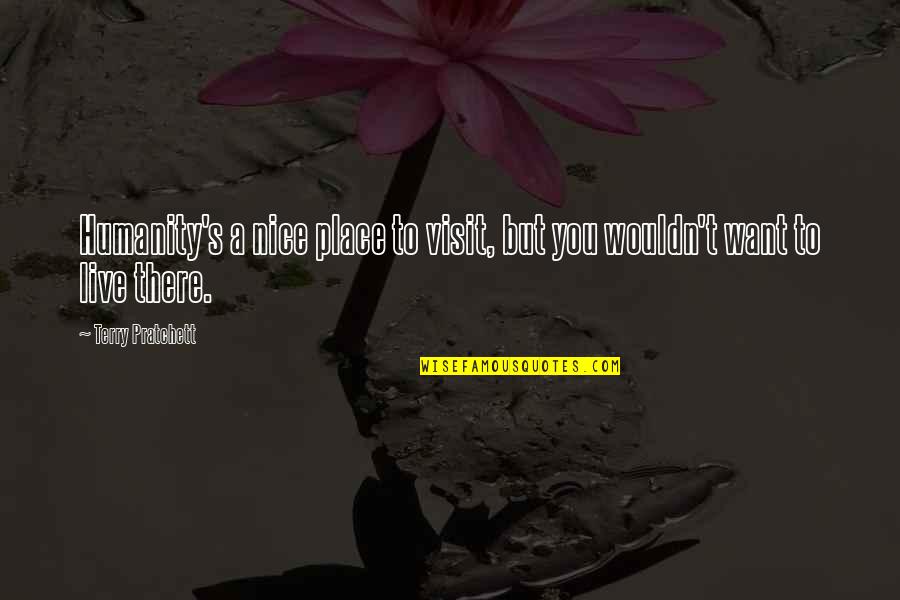 5 Live Quotes By Terry Pratchett: Humanity's a nice place to visit, but you 5 Live Quotes By Terry Pratchett: Humanity's a nice place to visit, but you