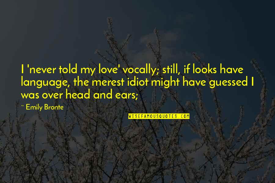 5 Love Language Quotes By Emily Bronte: I 'never told my love' vocally; still, if