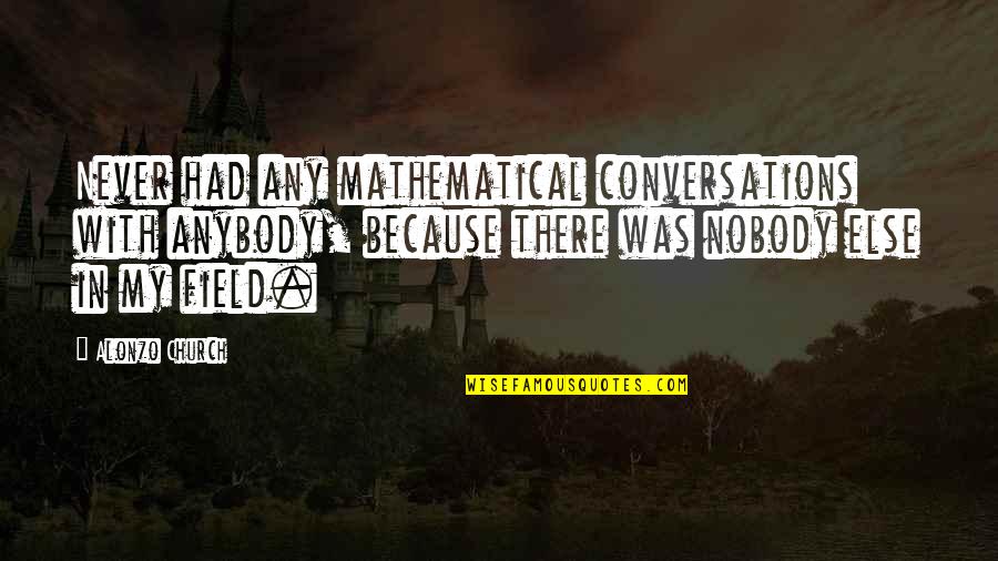 5 Mathematical Quotes By Alonzo Church: Never had any mathematical conversations with anybody, because