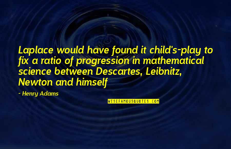5 Mathematical Quotes By Henry Adams: Laplace would have found it child's-play to fix