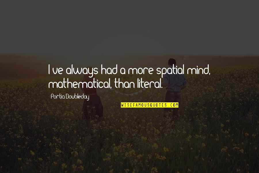 5 Mathematical Quotes By Portia Doubleday: I've always had a more spatial mind, mathematical,