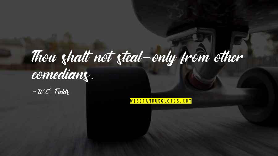 5 Menara Quotes By W.C. Fields: Thou shalt not steal-only from other comedians. 5 Menara Quotes By W.C. Fields: Thou shalt not steal-only from other comedians.