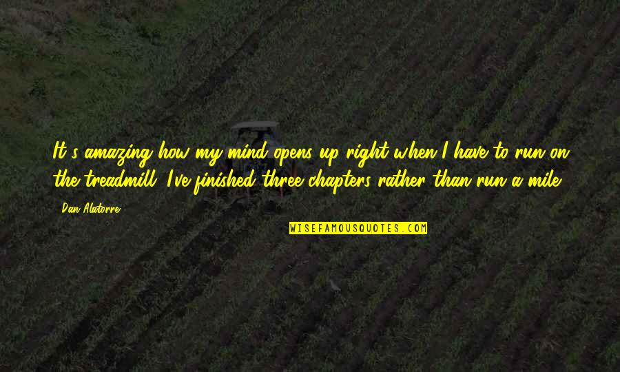 5 Mile Run Quotes By Dan Alatorre: It's amazing how my mind opens up right 5 Mile Run Quotes By Dan Alatorre: It's amazing how my mind opens up right