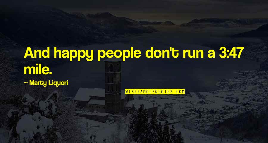 5 Mile Run Quotes By Marty Liquori: And happy people don't run a 3:47 mile. 5 Mile Run Quotes By Marty Liquori: And happy people don't run a 3:47 mile.