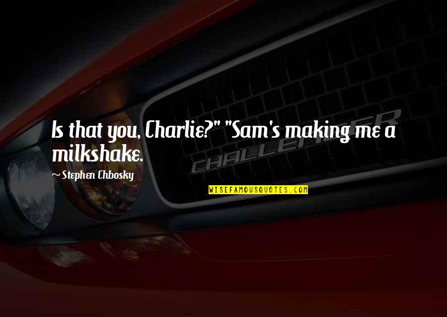 5 Milkshake Quotes By Stephen Chbosky: Is that you, Charlie?" "Sam's making me a