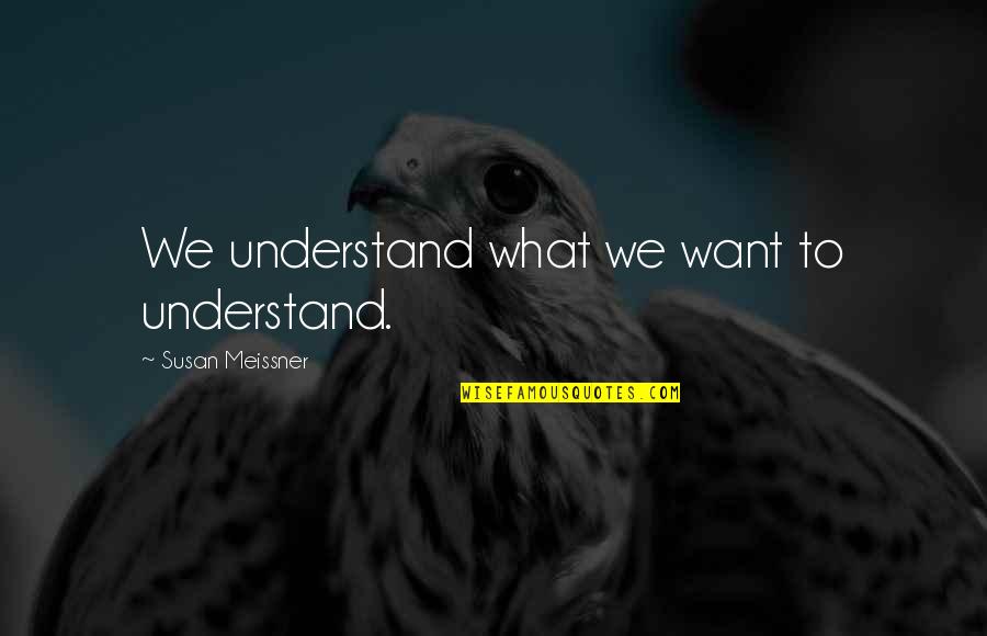 5 Minutes Early Is On Time Quotes By Susan Meissner: We understand what we want to understand.