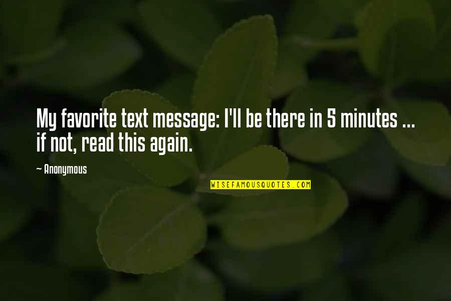 5 Minutes Quotes By Anonymous: My favorite text message: I'll be there in