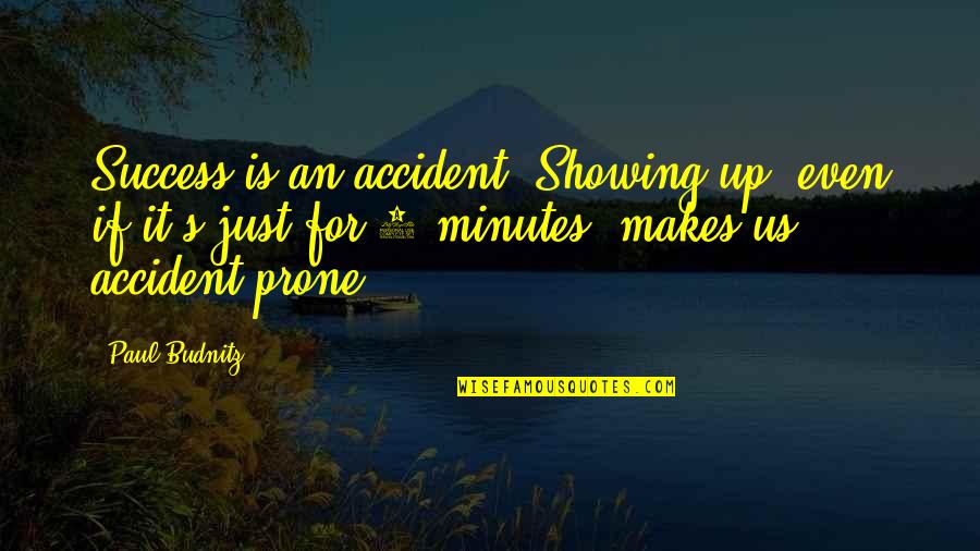 5 Minutes Quotes By Paul Budnitz: Success is an accident. Showing up, even if