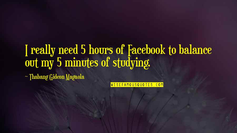 5 Minutes Quotes By Thabang Gideon Magaola: I really need 5 hours of Facebook to