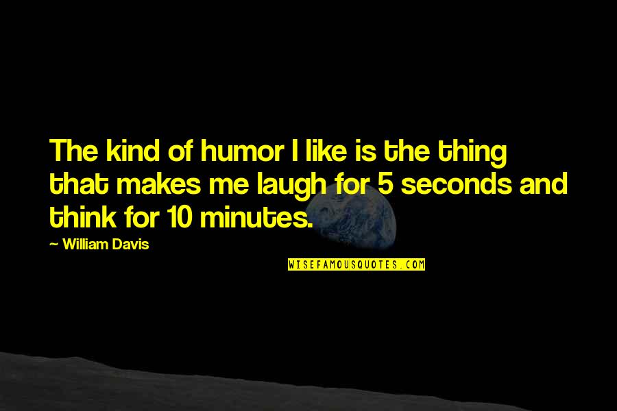 5 Minutes Quotes By William Davis: The kind of humor I like is the