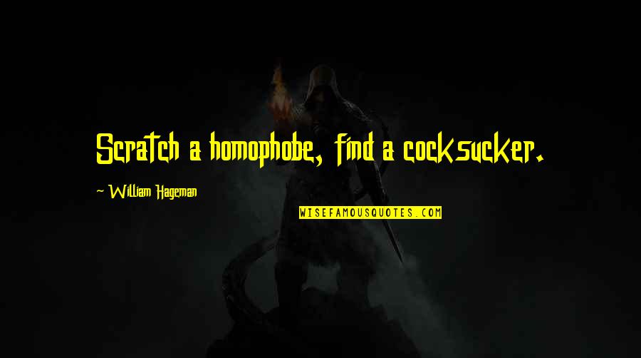 5 Month Milestone Quotes By William Hageman: Scratch a homophobe, find a cocksucker. 5 Month Milestone Quotes By William Hageman: Scratch a homophobe, find a cocksucker.