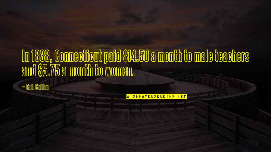 5 Month Quotes By Gail Collins: In 1838, Connecticut paid $14.50 a month to