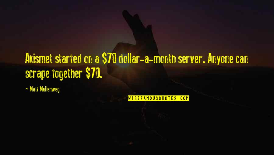 5 Month Quotes By Matt Mullenweg: Akismet started on a $70 dollar-a-month server. Anyone