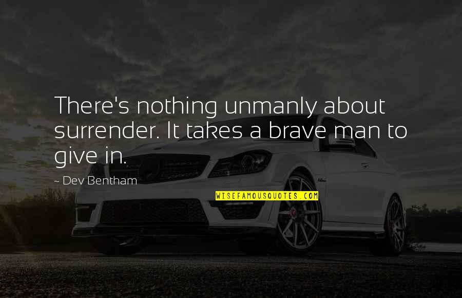 5 Months In A Relationship Quotes By Dev Bentham: There's nothing unmanly about surrender. It takes a