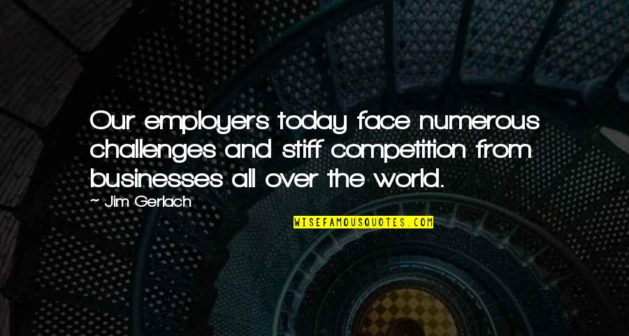5 Months Old Quotes By Jim Gerlach: Our employers today face numerous challenges and stiff 5 Months Old Quotes By Jim Gerlach: Our employers today face numerous challenges and stiff