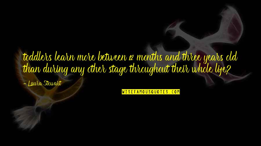 5 Months Old Quotes By Laura Stewart: toddlers learn more between 12 months and three 5 Months Old Quotes By Laura Stewart: toddlers learn more between 12 months and three