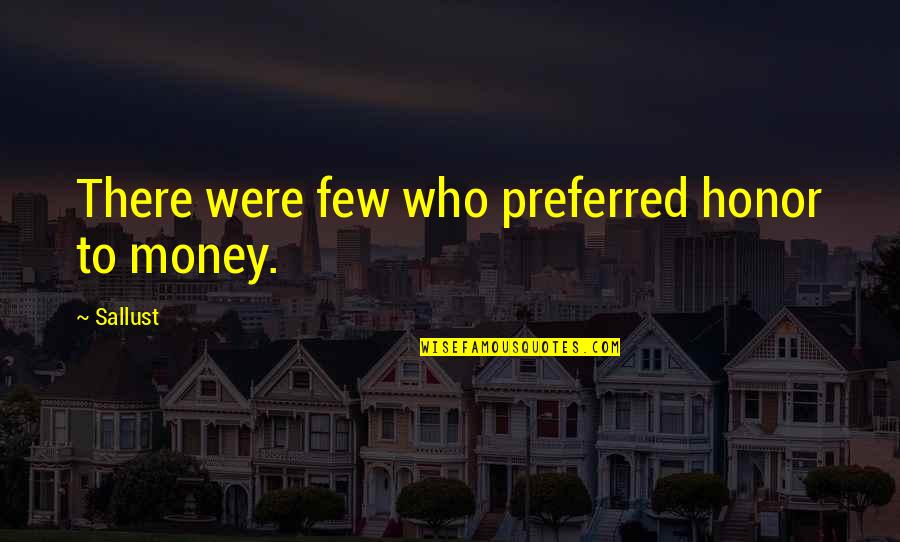 5 Months Old Quotes By Sallust: There were few who preferred honor to money.