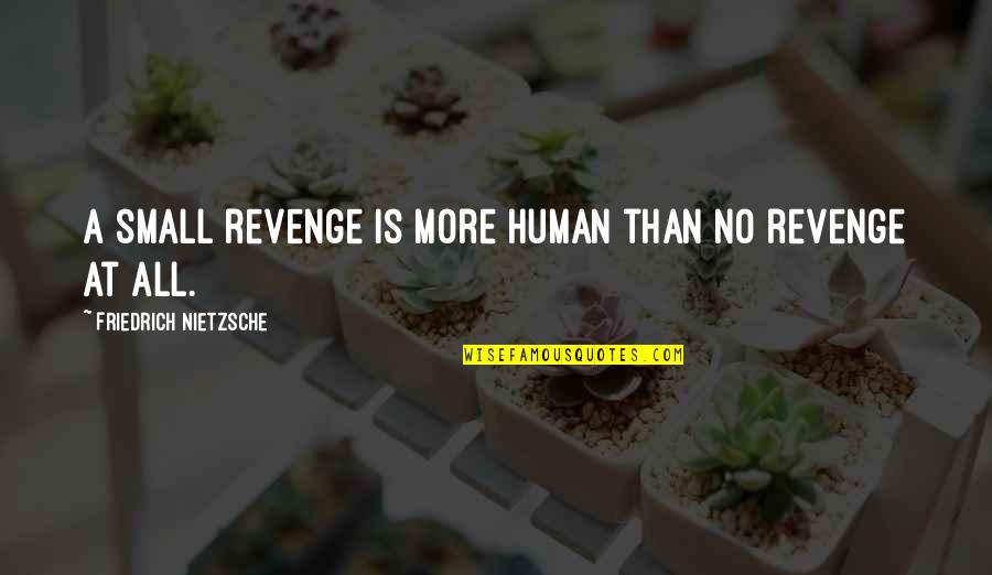 5 Months To Go Wedding Quotes By Friedrich Nietzsche: A small revenge is more human than no 5 Months To Go Wedding Quotes By Friedrich Nietzsche: A small revenge is more human than no