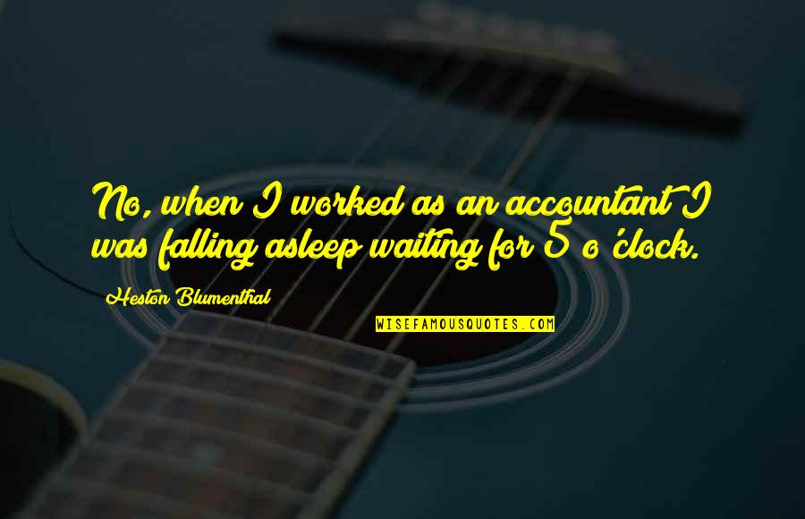 5 O'clock Quotes By Heston Blumenthal: No, when I worked as an accountant I 5 O'clock Quotes By Heston Blumenthal: No, when I worked as an accountant I