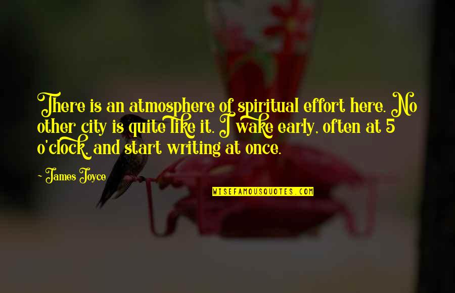5 O'clock Quotes By James Joyce: There is an atmosphere of spiritual effort here.
