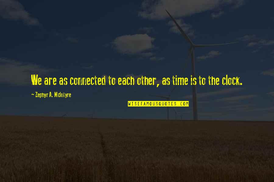 5 O'clock Quotes By Zephyr A. McIntyre: We are as connected to each other, as