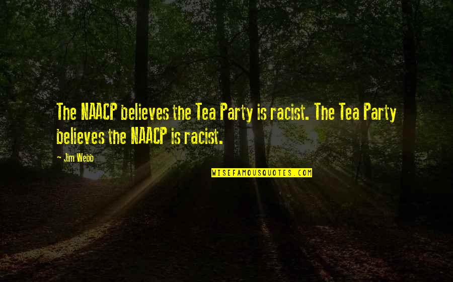 5 O'clock Tea Quotes By Jim Webb: The NAACP believes the Tea Party is racist.