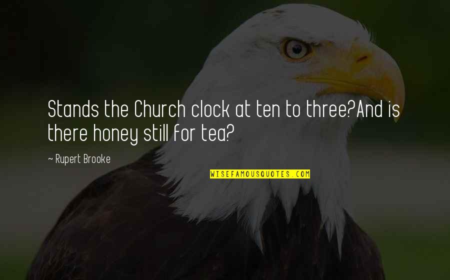 5 O'clock Tea Quotes By Rupert Brooke: Stands the Church clock at ten to three?And