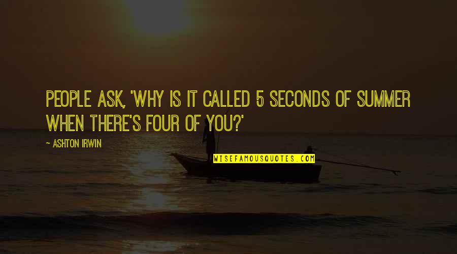 5 People Quotes By Ashton Irwin: People ask, 'Why is it called 5 Seconds