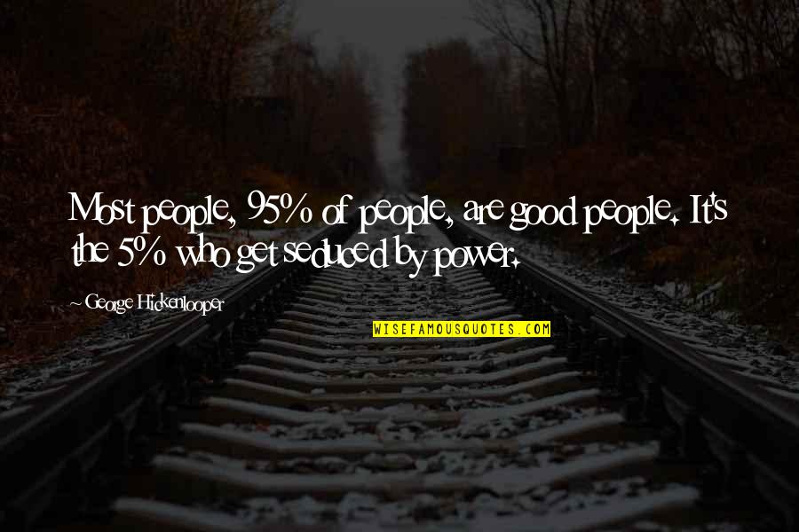 5 People Quotes By George Hickenlooper: Most people, 95% of people, are good people.