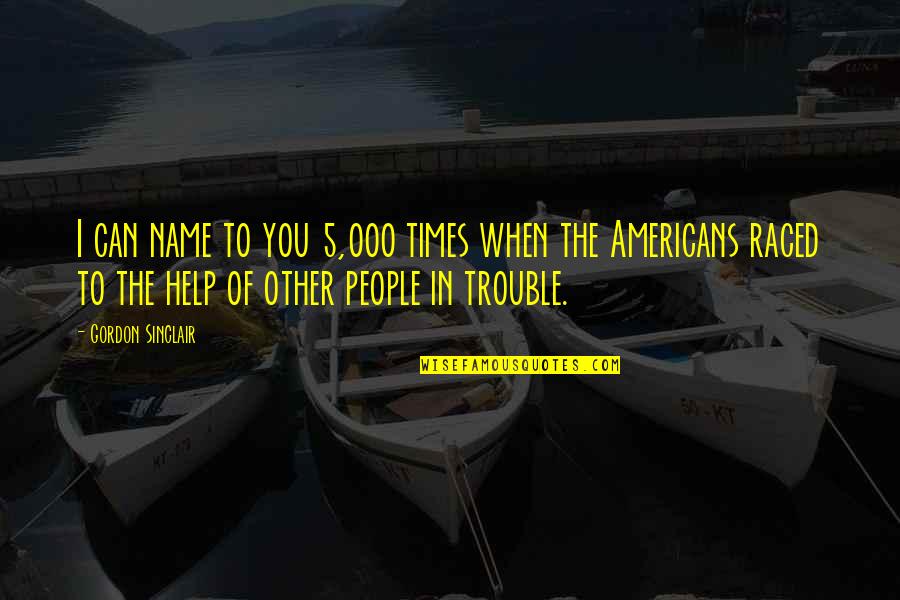 5 People Quotes By Gordon Sinclair: I can name to you 5,000 times when