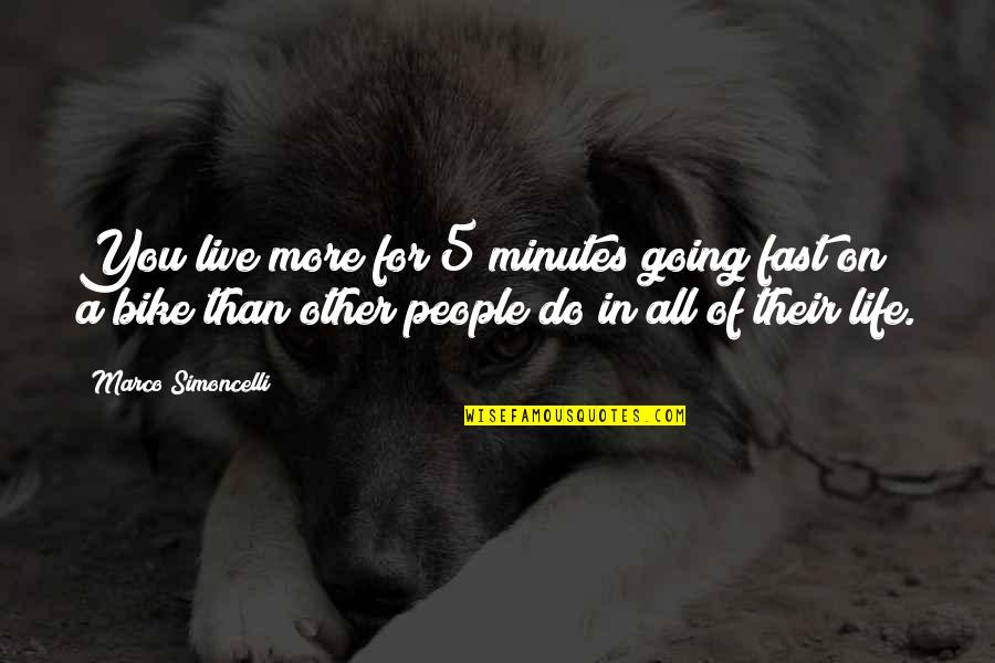 5 People Quotes By Marco Simoncelli: You live more for 5 minutes going fast