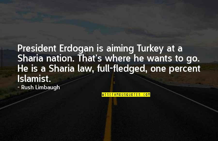 5 Percent Nation Quotes By Rush Limbaugh: President Erdogan is aiming Turkey at a Sharia