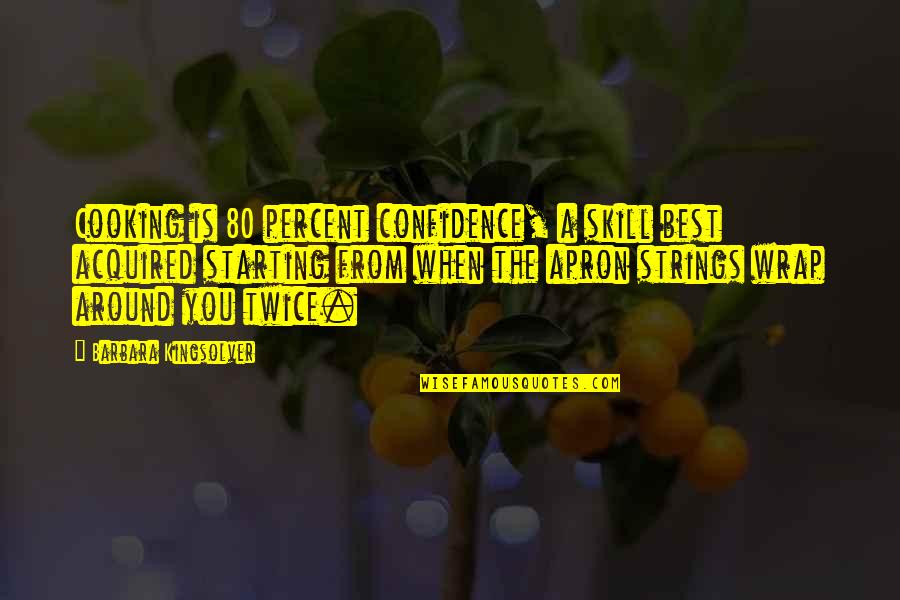 5 Percent Quotes By Barbara Kingsolver: Cooking is 80 percent confidence, a skill best